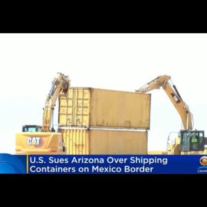 Federal Government Sues Arizona For Stacking Shipping Containers On Border With Mexico