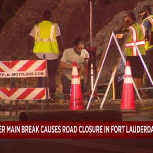 Water main break causes road closure in Fort Lauderdale